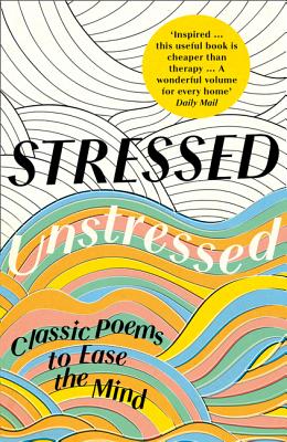 Stressed, Unstressed: Classic Poems to Ease the Mind