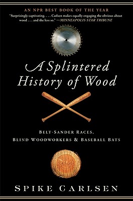 A Splintered History of Wood: Belt-Sander Races, Blind Woodworkers, and Baseball Bats