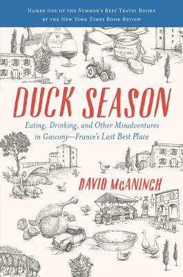 Duck Season: Eating, Drinking, and Other Misadventures in Gascony--France's Last Best Place