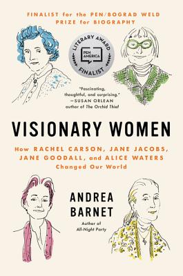 Visionary Women: How Rachel Carson, Jane Jacobs, Jane Goodall, and Alice Waters Changed Our World