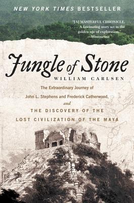 Jungle of Stone: The Extraordinary Journey of John L. Stephens and Frederick Catherwood, and the Discovery of the Lost Civilization of the Maya