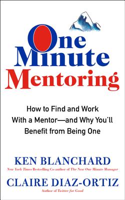 One Minute Mentoring: How to Find and Work with a Mentor--And Why You'll Benefit from Being One