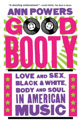 Good Booty: Love and Sex, Black and White, Body and Soul in American Music