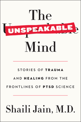 The Unspeakable Mind: Stories of Trauma and Healing from the Frontlines of Ptsd Science