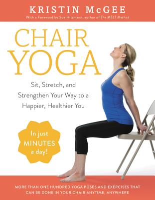 Chair Yoga: Sit, Stretch, and Strengthen Your Way to a Happier, Healthier You