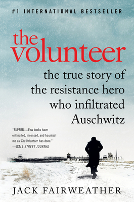 The Volunteer: The True Story of the Resistance Hero Who Infiltrated Auschwitz