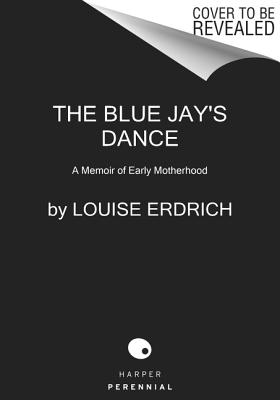 The Blue Jay's Dance: A Memoir of Early Motherhood