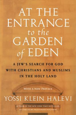 At the Entrance to the Garden of Eden: A Jew's Search for God with Christians and Muslims in the Holy Land