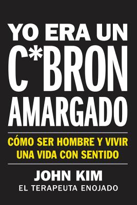 I Used to Be a Miserable F*ck  Yo Era Un C*brón Amargado (Spanish Edition): Cómo Ser Hombre Y Vivir Una Vida Con Sentido