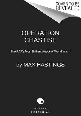 Operation Chastise: The Raf's Most Brilliant Attack of World War II