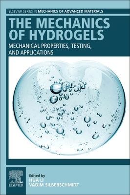The Mechanics of Hydrogels: Mechanical Properties, Testing, and Applications