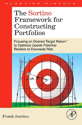 The Sortino Framework for Constructing Portfolios: Focusing on Desired Target Return(tm) to Optimize Upside Potential Relative to Downside Risk