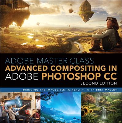 Adobe Master Class: Advanced Compositing in Adobe Photoshop CC: Bringing the Impossible to Reality -- With Bret Malley
