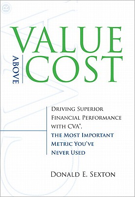 Value Above Cost: Driving Superior Financial Performance with Cva, the Most Important Metric You've Never Used