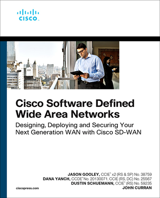 Cisco Software-Defined Wide Area Networks: Designing, Deploying and Securing Your Next Generation WAN with Cisco Sd-WAN