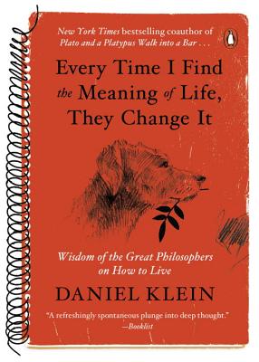 Every Time I Find the Meaning of Life, They Change It: Wisdom of the Great Philosophers on How to Live