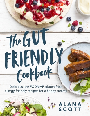 The Gut Friendly Cookbook: Delicious Low Fodmap, Gluten-Free, Allergy-Friendly Recipes for a Happy Tummy