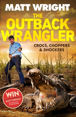 The Outback Wrangler: True Tales of Crocs, Choppers and Shockers
