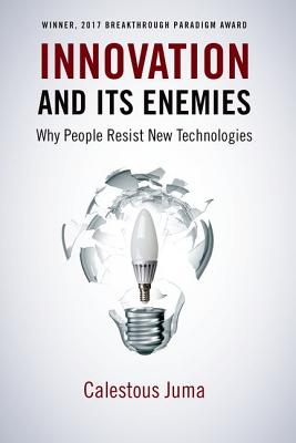 Innovation and Its Enemies: Why People Resist New Technologies