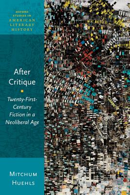 After Critique: Twenty-First-Century Fiction in a Neoliberal Age