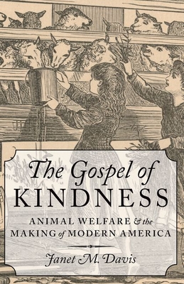 The Gospel of Kindness: Animal Welfare and the Making of Modern America