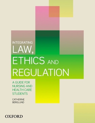 Integrating Law, Ethics and Regulation: A Guide for Nursing and Health Care Students