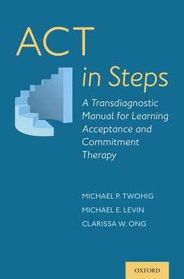 ACT in Steps: A Transdiagnostic Manual for Learning Acceptance and Commitment Therapy