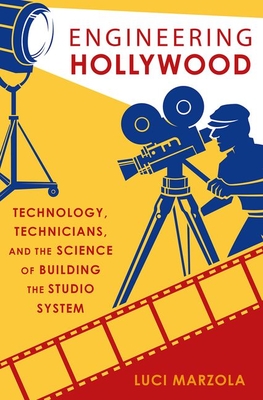 Engineering Hollywood: Technology, Technicians, and the Science of Building the Studio System