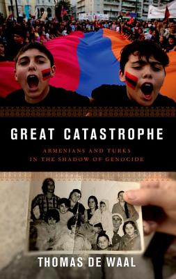 Great Catastrophe: Armenians and Turks in the Shadow of Genocide