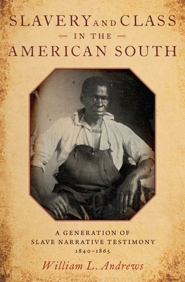 Slavery and Class in the American South: A Generation of Slave Narrative Testimony, 1840-1865