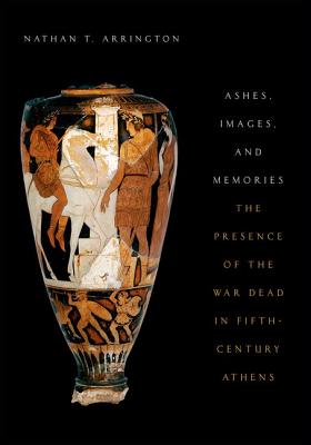 Ashes, Images, and Memories: The Presence of the War Dead in Fifth-Century Athens