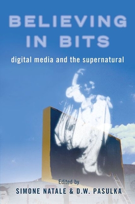 Believing in Bits: Digital Media and the Supernatural