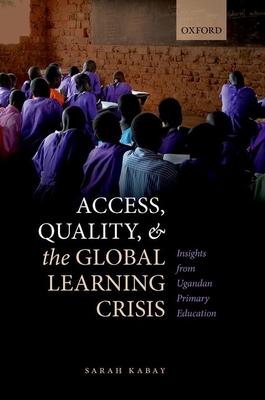 Access, Quality, and the Global Learning Crisis: Insights from Ugandan Primary Education