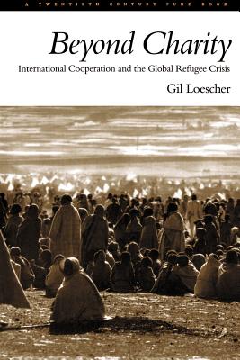 Beyond Charity: International Cooperation and the Global Refugee Crisis: A Twentieth Century Fund Book