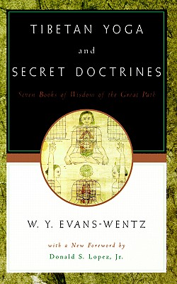 Tibetan Yoga and Secret Doctrines: Or Seven Books of Wisdom of the Great Path, According to the Late L&#257;ma Kazi Dawa-Samdup's English Rendering