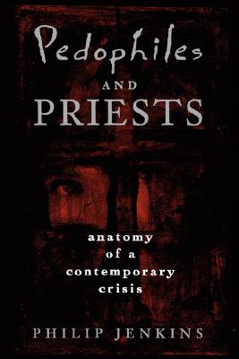 Pedophiles and Priests: Anatomy of a Contemporary Crisis