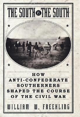 The South vs. The South: How Anti-Confederate Southerners Shaped the Course of the Civil War