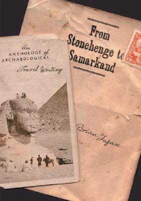 From Stonehenge to Samarkand: An Anthology of Archaeological Travel Writing