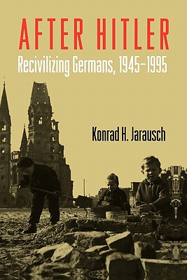 After Hitler: Recivilizing Germans, 1945-1995