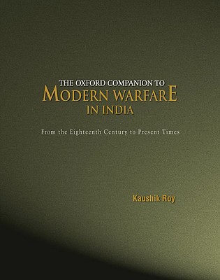 The Oxford Companion to Modern Warfare in India: From the Eighteenth Century to Present Times