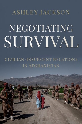 Negotiating Survival: Civilian - Insurgent Relations in Afghanistan