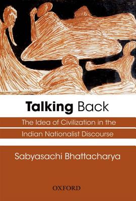 Talking Back: The Idea of Civilization in the Indian Nationalist Discourse