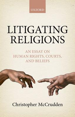 Litigating Religions: An Essay on Human Rights, Courts, and Beliefs
