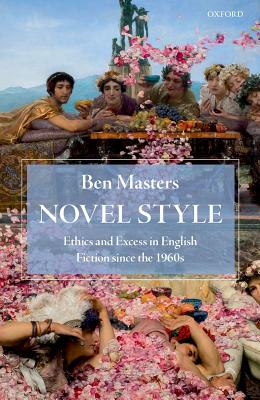 Novel Style: Ethics and Excess in English Fiction Since the 1960s