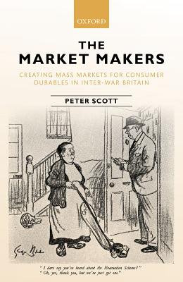 Market Makers: Creating Mass Markets for Consumer Durables in Inter-War Britain