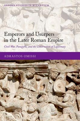 Emperors and Usurpers in the Later Roman Empire: Civil War, Panegyric, and the Construction of Legitimacy