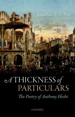 A Thickness of Particulars: The Poetry of Anthony Hecht