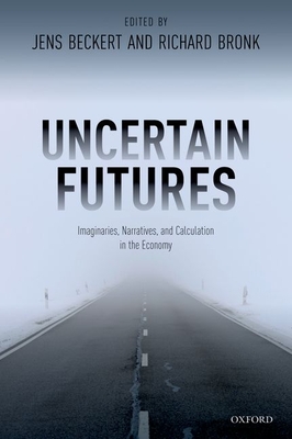 Uncertain Futures: Imaginaries, Narratives, and Calculation in the Economy