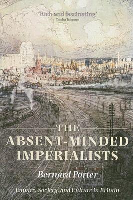 The Absent-Minded Imperialists: Empire, Society, and Culture in Britain