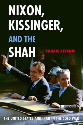 Nixon, Kissinger, and the Shah: The United States and Iran in the Cold War